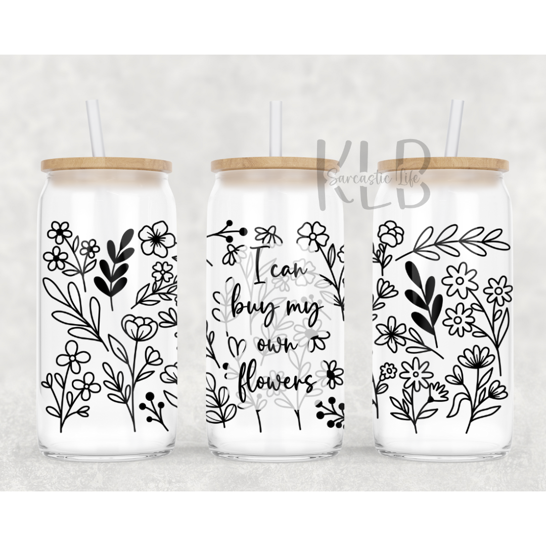 I Can Buy My Own Flowers | Floral Freedom | 16oz Clear Glass Can Tumbler