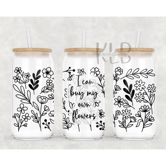 I Can Buy My Own Flowers | Floral Freedom | 16oz Clear Glass Can Tumbler