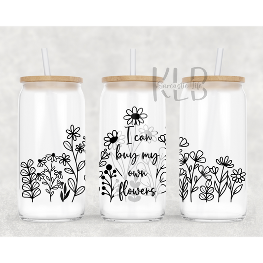 I Can Buy My Own Flowers | Flower Power | 16oz Clear Glass Can Tumbler