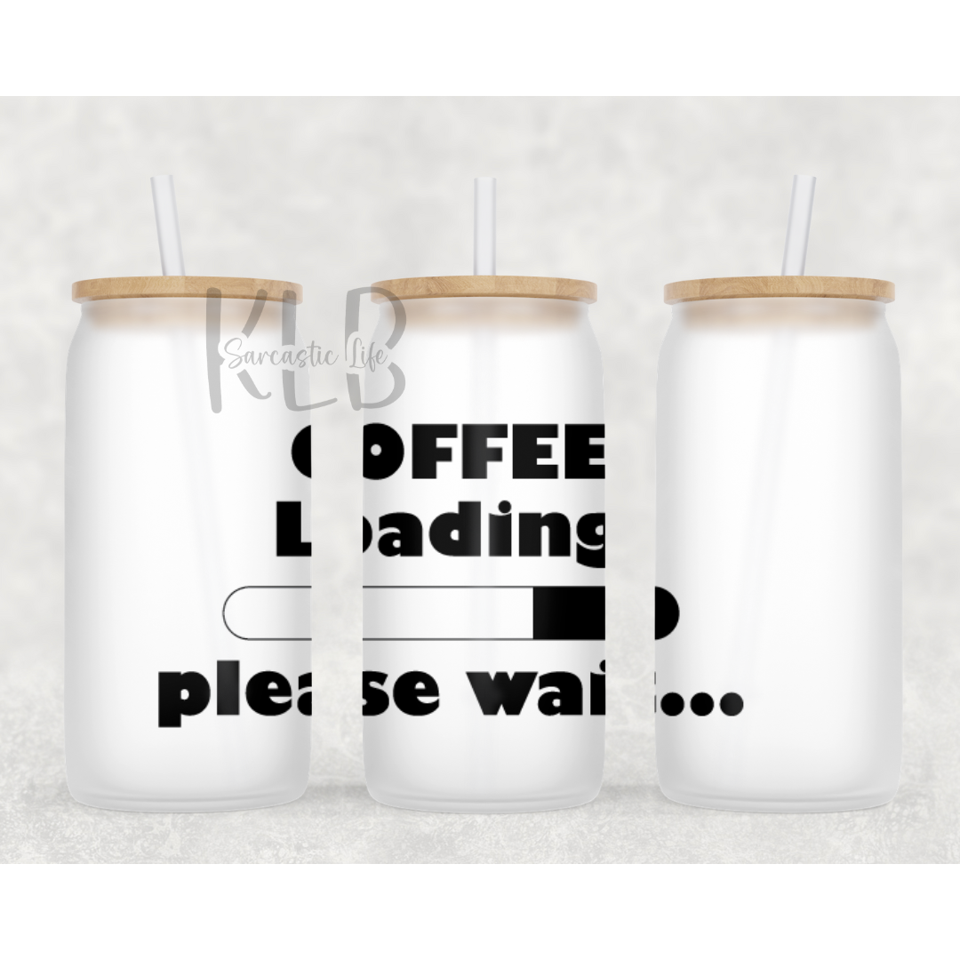 Coffee Loading... | 16oz Frosted Glass Can Tumbler | Shop Now