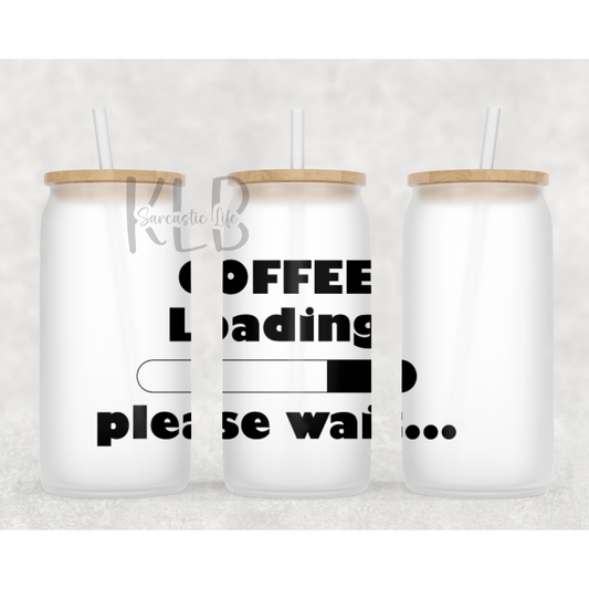 Coffee Loading... | 16oz Frosted Glass Can Tumbler | Shop Now