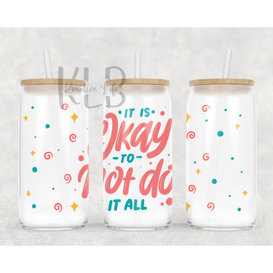 It's Okay To Not Do It All | Self-Care Advocate | 16oz Clear Glass Can Tumbler