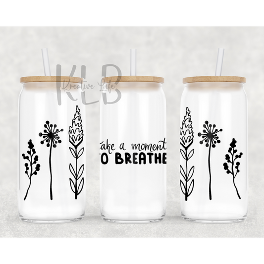 Take A Moment To Breathe | 16oz Clear Glass Can Tumbler | Find Serenity in Every Sip!