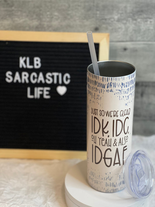 IDK, IDC, IDGAF | Some Imperfections | 20oz Tumbler | Ready to Ship